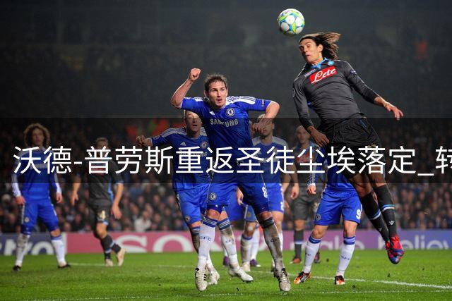沃德-普劳斯重返圣徒尘埃落定 转会费不足百万镑