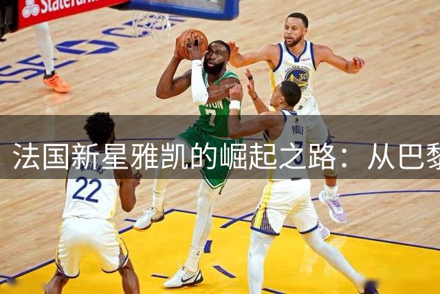 法国新星雅凯的崛起之路：从巴黎郊区到利物浦的蜕变